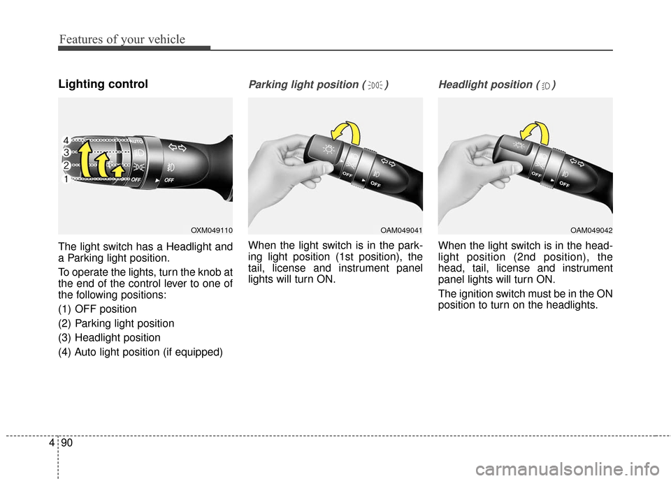 KIA Soul 2015 2.G User Guide Features of your vehicle
90
4
Lighting control
The light switch has a Headlight and
a Parking light position.
To operate the lights, turn the knob at
the end of the control lever to one of
the followi