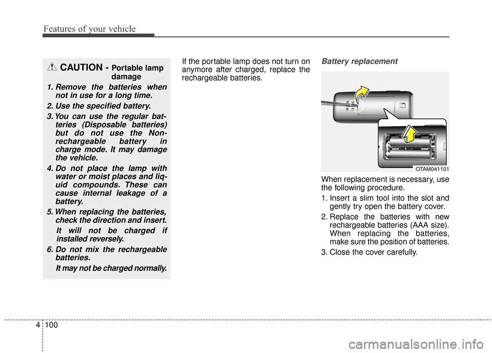 KIA Soul 2015 2.G Owners Manual Features of your vehicle
100
4
If the portable lamp does not turn on
anymore after charged, replace the
rechargeable batteries.Battery replacement
When replacement is necessary, use
the following proc KIA Soul 2015 2.G Owners Manual Features of your vehicle
100
4
If the portable lamp does not turn on
anymore after charged, replace the
rechargeable batteries.Battery replacement
When replacement is necessary, use
the following proc