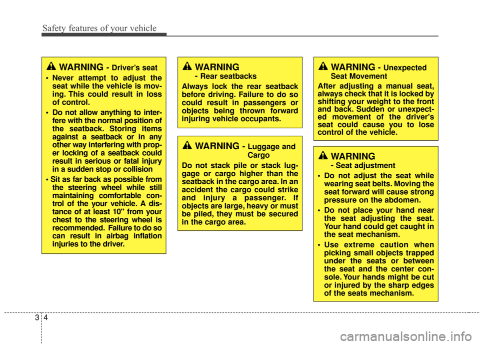 KIA Soul 2015 2.G Owners Guide Safety features of your vehicle
43
WARNING
-Seat adjustment
• Do not adjust the seat while wearing seat belts. Moving the
seat forward will cause strong
pressure on the abdomen.
 Do not place your h