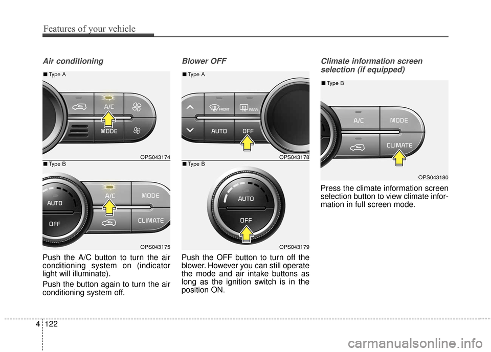 KIA Soul 2015 2.G Owners Manual Features of your vehicle
122
4
Air conditioning
Push the A/C button to turn the air
conditioning system on (indicator
light will illuminate).
Push the button again to turn the air
conditioning system KIA Soul 2015 2.G Owners Manual Features of your vehicle
122
4
Air conditioning
Push the A/C button to turn the air
conditioning system on (indicator
light will illuminate).
Push the button again to turn the air
conditioning system