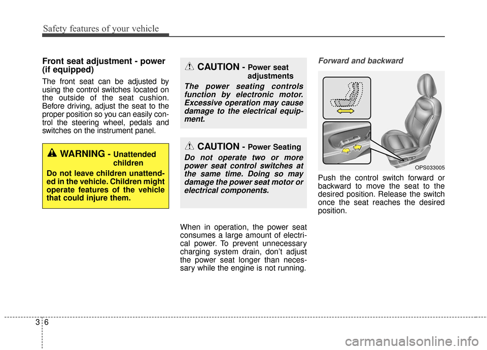 KIA Soul 2015 2.G Owners Guide Safety features of your vehicle
63
Front seat adjustment - power 
(if equipped)
The front seat can be adjusted by
using the control switches located on
the outside of the seat cushion.
Before driving,