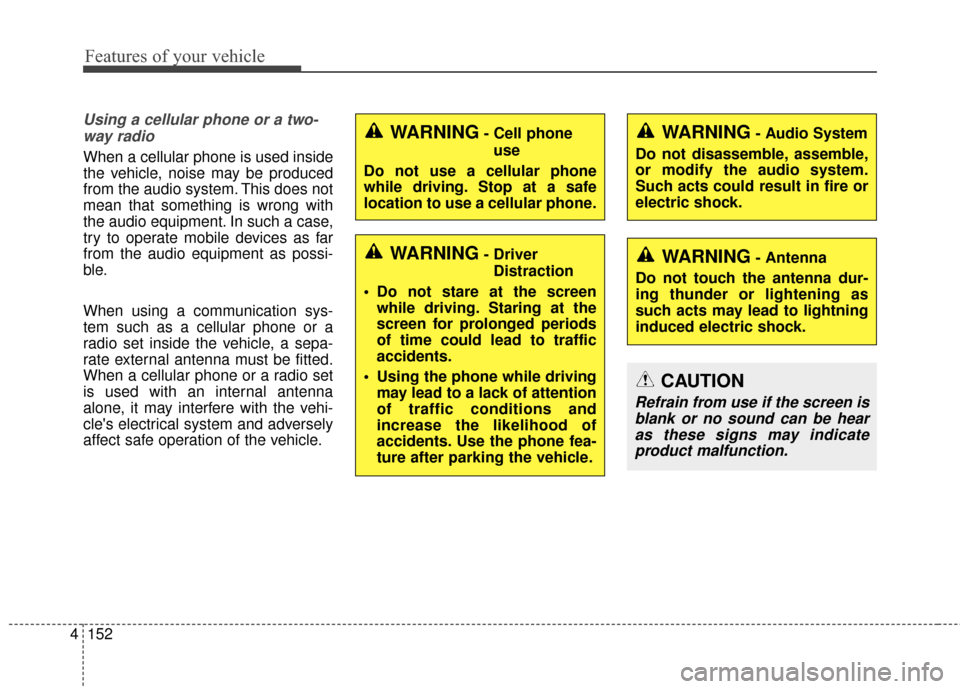 KIA Soul 2015 2.G Owners Manual Features of your vehicle
152
4
Using a cellular phone or a two-
way radio
When a cellular phone is used inside
the vehicle, noise may be produced
from the audio system. This does not
mean that somethi KIA Soul 2015 2.G Owners Manual Features of your vehicle
152
4
Using a cellular phone or a two-
way radio
When a cellular phone is used inside
the vehicle, noise may be produced
from the audio system. This does not
mean that somethi