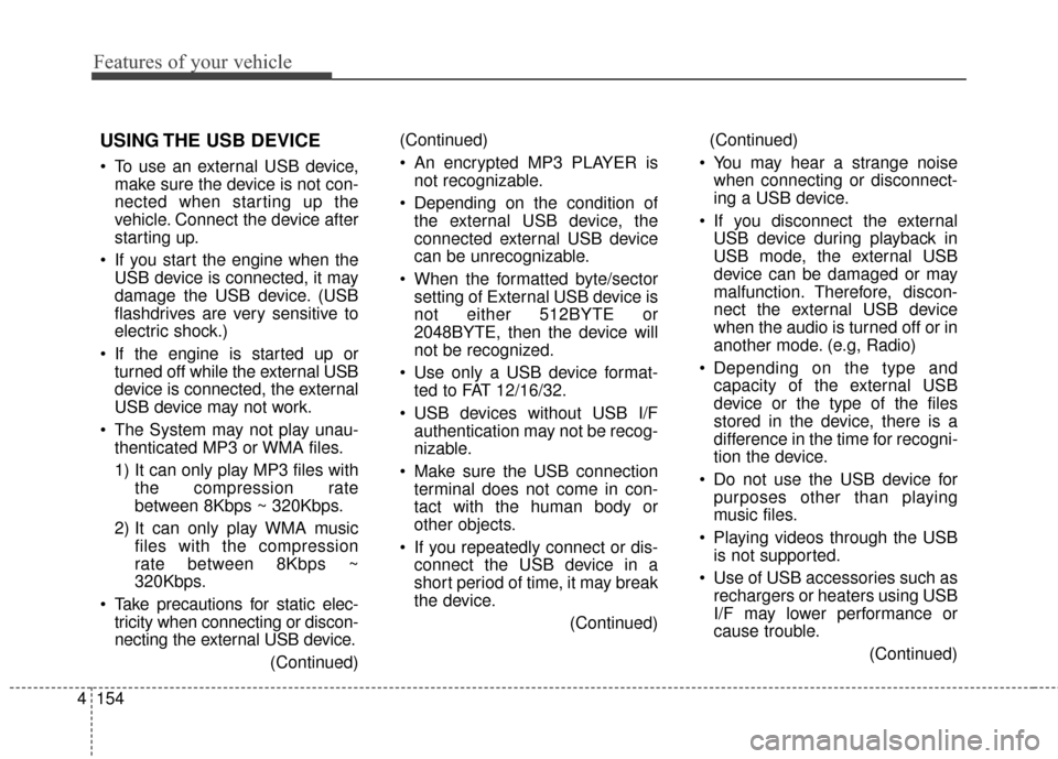 KIA Soul 2015 2.G Owners Manual Features of your vehicle
154
4
USING THE USB DEVICE
 To use an external USB device,
make sure the device is not con-
nected when starting up the
vehicle. Connect the device after
starting up.
 If you 