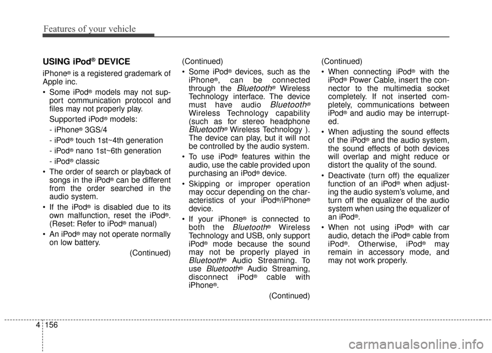 KIA Soul 2015 2.G Owners Manual Features of your vehicle
156
4
(Continued)
Some iPod
®devices, such as the
iPhone®, can be connected
through the
Bluetooth®Wireless
Technology interface. The device
must have audio
Bluetooth®
W KIA Soul 2015 2.G Owners Manual Features of your vehicle
156
4
(Continued)
Some iPod
®devices, such as the
iPhone®, can be connected
through the
Bluetooth®Wireless
Technology interface. The device
must have audio
Bluetooth®
W
