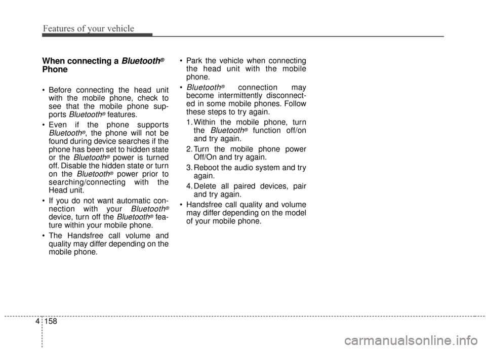 KIA Soul 2015 2.G Owners Manual Features of your vehicle
158
4
When connecting aBluetooth®
Phone
Before connecting the head unit
with the mobile phone, check to
see that the mobile phone sup-
ports
Bluetooth®features.
Even if t KIA Soul 2015 2.G Owners Manual Features of your vehicle
158
4
When connecting aBluetooth®
Phone
Before connecting the head unit
with the mobile phone, check to
see that the mobile phone sup-
ports
Bluetooth®features.
Even if t
