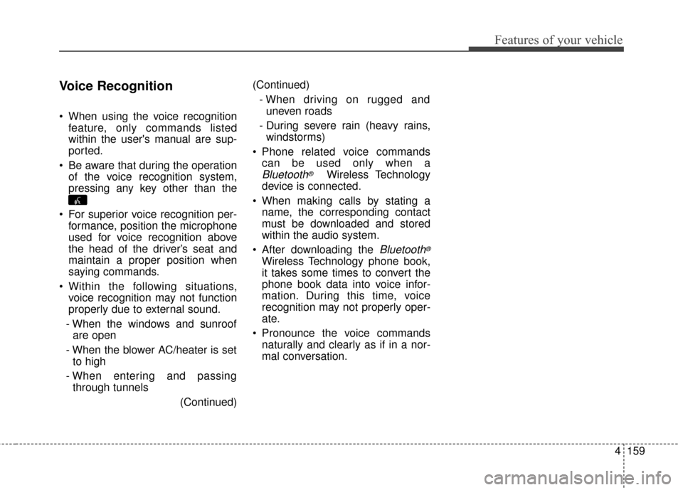 KIA Soul 2015 2.G Owners Manual 4159
Features of your vehicle
Voice Recognition
When using the voice recognitionfeature, only commands listed
within the users manual are sup-
ported.
Be aware that during the operation of the voic KIA Soul 2015 2.G Owners Manual 4159
Features of your vehicle
Voice Recognition
When using the voice recognitionfeature, only commands listed
within the users manual are sup-
ported.
Be aware that during the operation of the voic