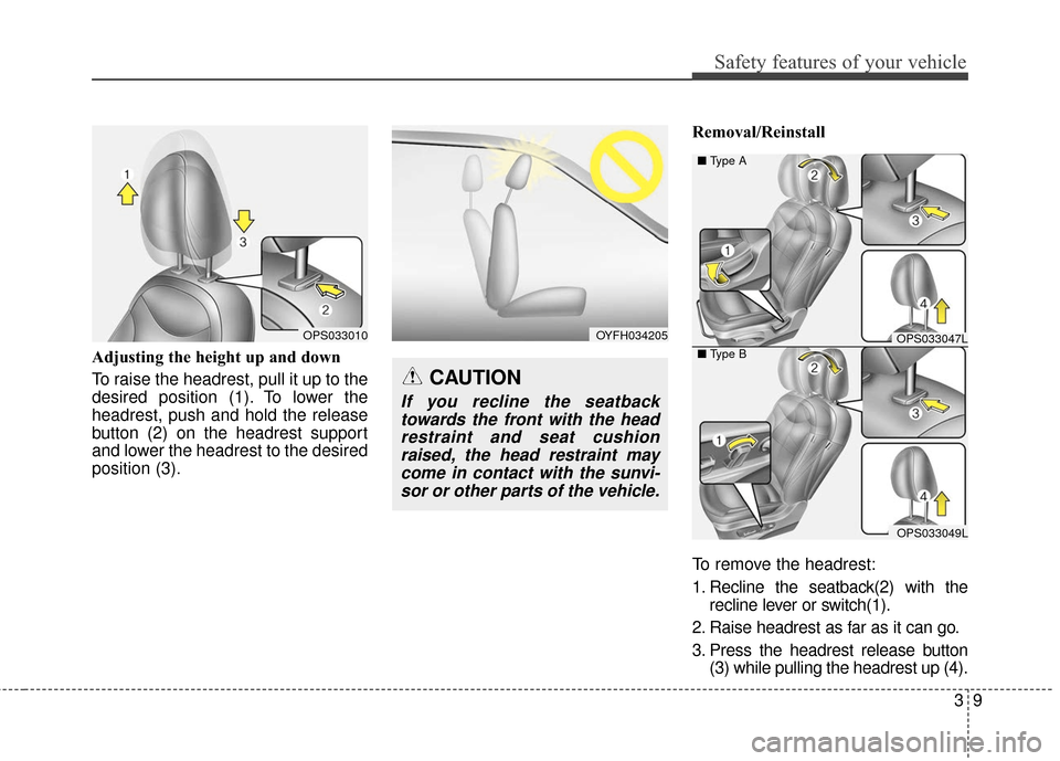 KIA Soul 2015 2.G Owners Guide 39
Safety features of your vehicle
Adjusting the height up and down
To raise the headrest, pull it up to the
desired position (1). To lower the
headrest, push and hold the release
button (2) on the he KIA Soul 2015 2.G Owners Guide 39
Safety features of your vehicle
Adjusting the height up and down
To raise the headrest, pull it up to the
desired position (1). To lower the
headrest, push and hold the release
button (2) on the he
