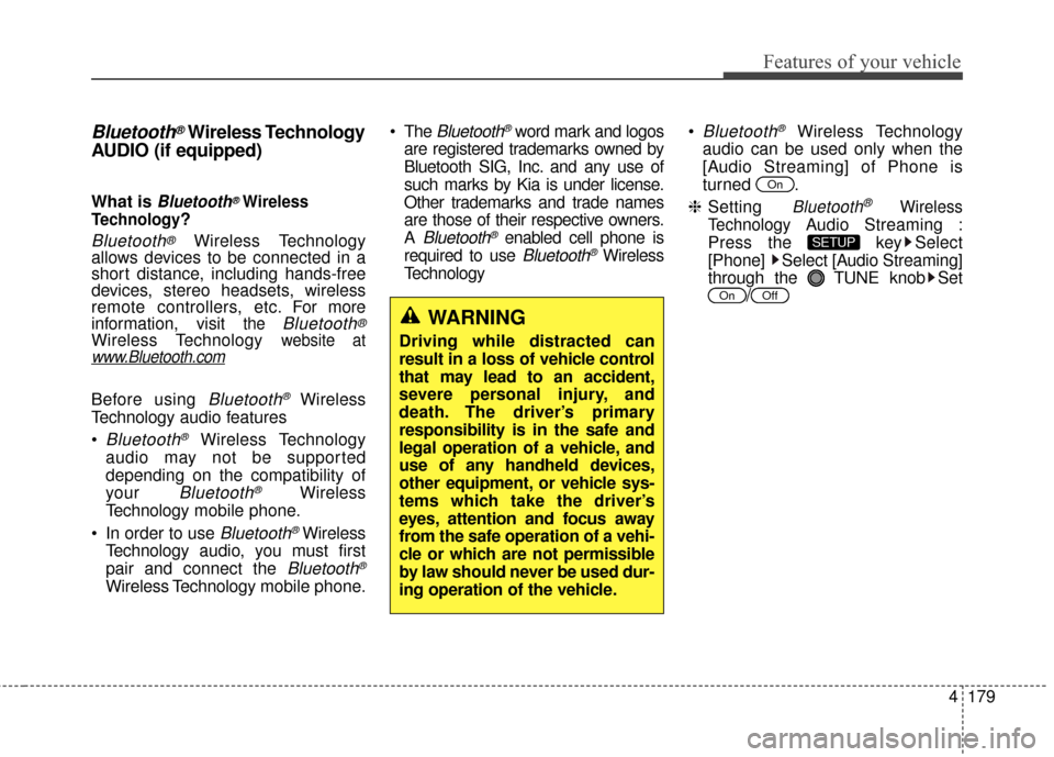 KIA Soul 2015 2.G Owners Manual 4179
Features of your vehicle
Bluetooth®Wireless Technology
AUDIO (if equipped) 
What is Bluetooth®Wireless
Technology
?
Bluetooth®Wireless Technology
allows devices to be connected in a
short dist