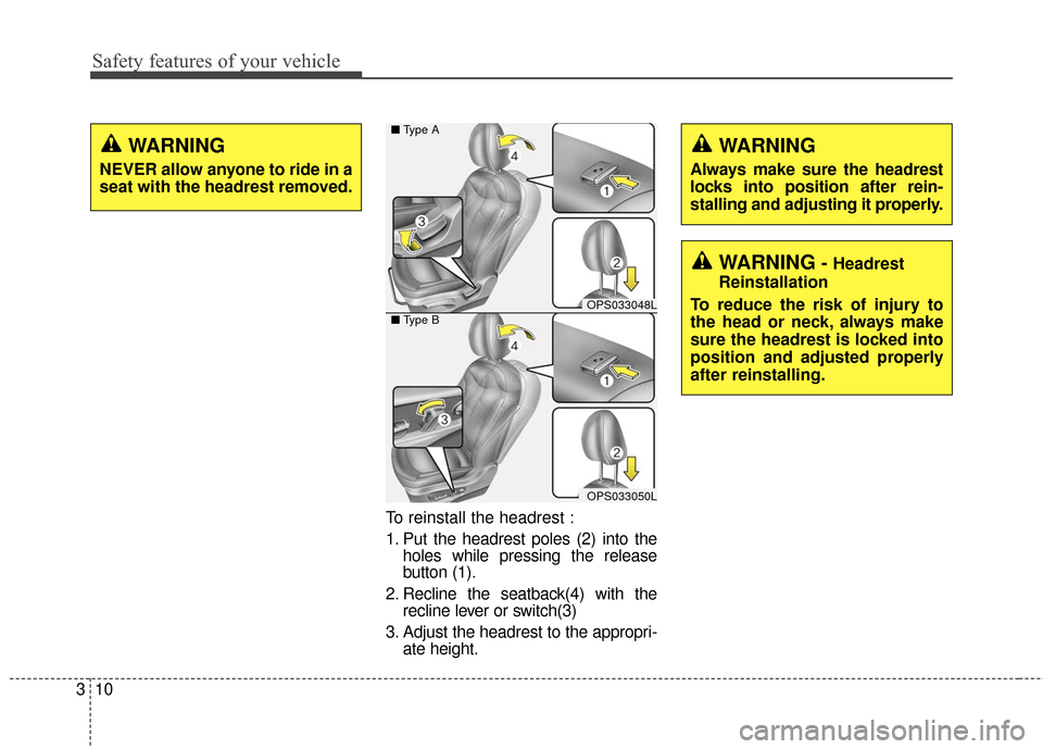 KIA Soul 2015 2.G Owners Manual Safety features of your vehicle
10
3
To reinstall the headrest :
1. Put the headrest poles (2) into the
holes while pressing the release
button (1).
2. Recline the seatback(4) with the recline lever o