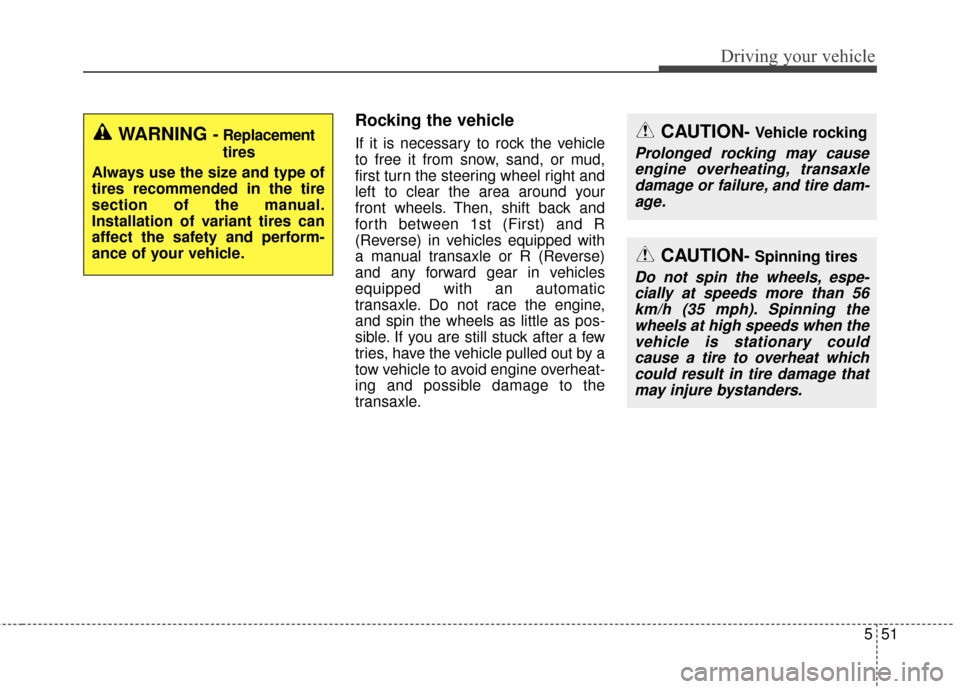 KIA Soul 2015 2.G Owners Manual 551
Driving your vehicle
Rocking the vehicle
If it is necessary to rock the vehicle
to free it from snow, sand, or mud,
first turn the steering wheel right and
left to clear the area around your
fro KIA Soul 2015 2.G Owners Manual 551
Driving your vehicle
Rocking the vehicle
If it is necessary to rock the vehicle
to free it from snow, sand, or mud,
first turn the steering wheel right and
left to clear the area around your
fro