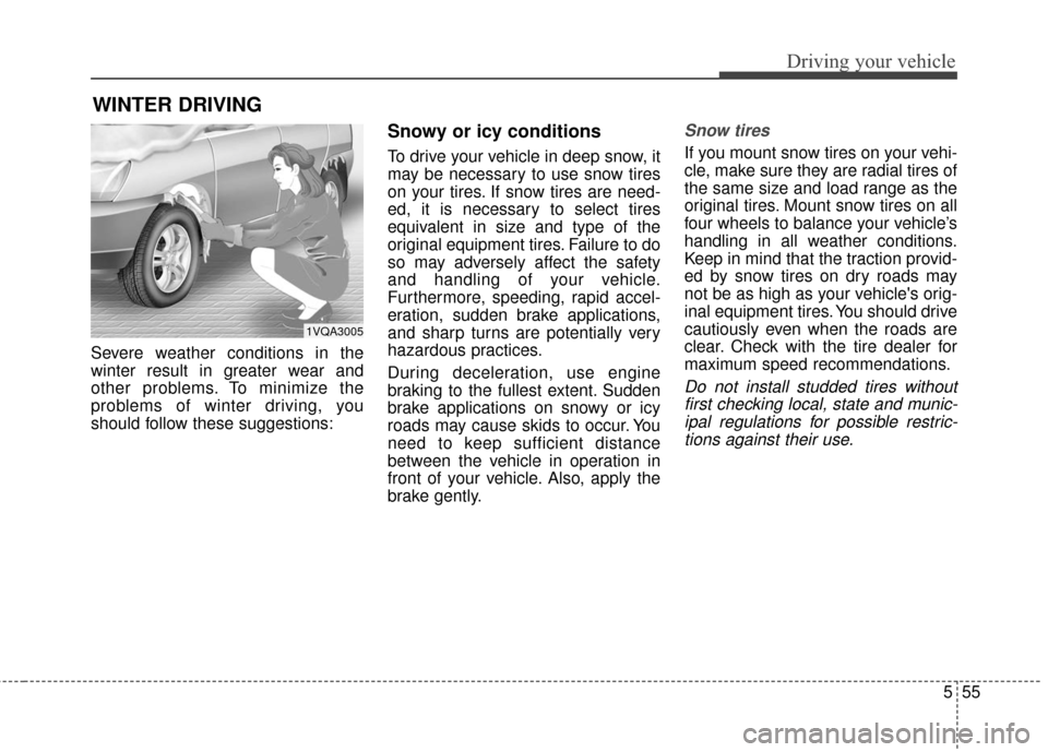 KIA Soul 2015 2.G Owners Manual 555
Driving your vehicle
Severe weather conditions in the
winter result in greater wear and
other problems. To minimize the
problems of winter driving, you
should follow these suggestions:
Snowy or ic KIA Soul 2015 2.G Owners Manual 555
Driving your vehicle
Severe weather conditions in the
winter result in greater wear and
other problems. To minimize the
problems of winter driving, you
should follow these suggestions:
Snowy or ic