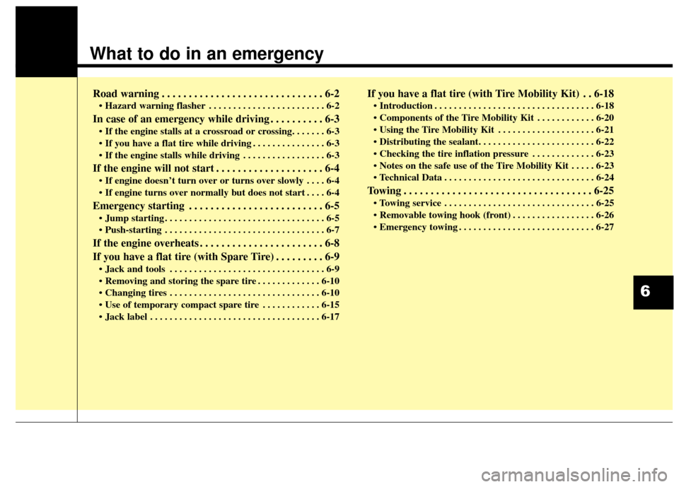 KIA Soul 2015 2.G Owners Manual What to do in an emergency
Road warning . . . . . . . . . . . . . . . . . . . . . . . . . . . . . . 6-2
• Hazard warning flasher . . . . . . . . . . . . . . . . . . . . . . . . 6-2
In case of an eme