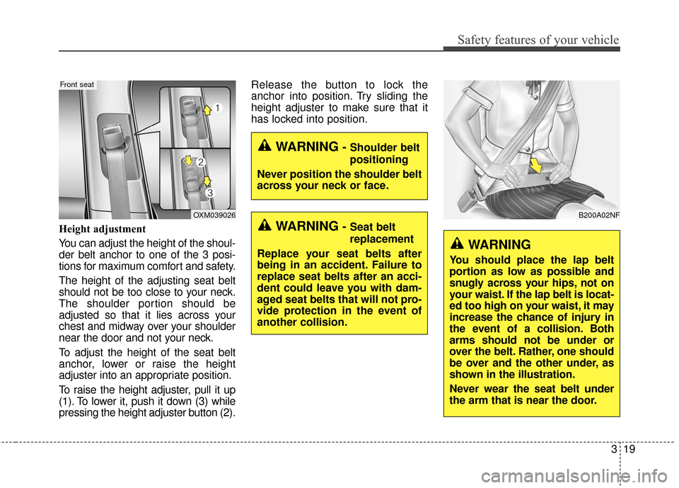 KIA Soul 2015 2.G Owners Manual 319
Safety features of your vehicle
Height adjustment
You can adjust the height of the shoul-
der belt anchor to one of the 3 posi-
tions for maximum comfort and safety.
The height of the adjusting se