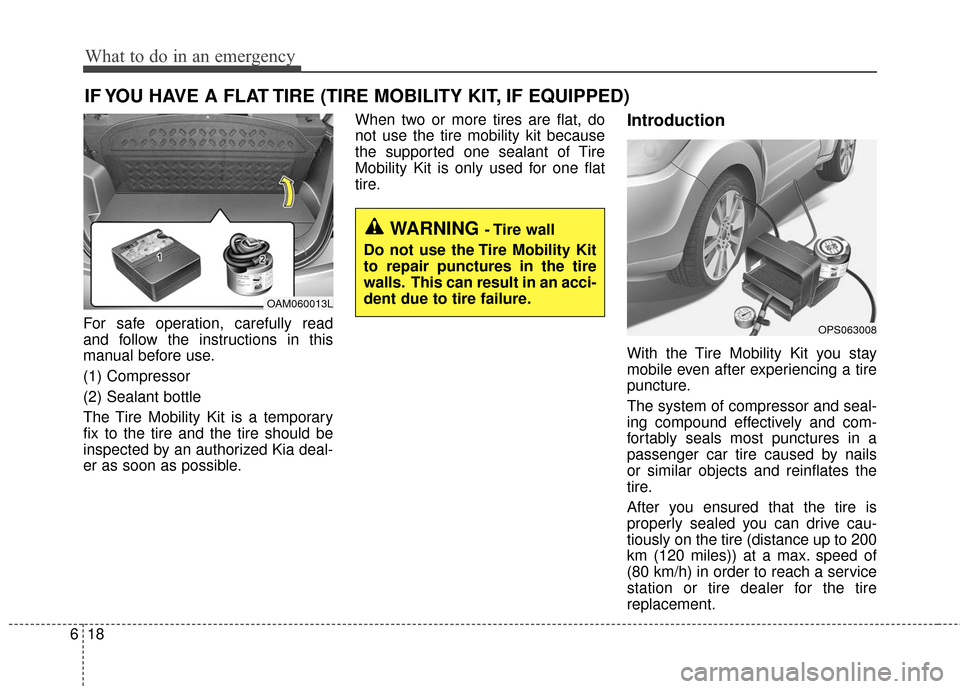 KIA Soul 2015 2.G Owners Manual What to do in an emergency
18
6
IF YOU HAVE A FLAT TIRE (TIRE MOBILITY KIT, IF EQUIPPED)
For safe operation, carefully read
and follow the instructions in this
manual before use.
(1) Compressor
(2) Se KIA Soul 2015 2.G Owners Manual What to do in an emergency
18
6
IF YOU HAVE A FLAT TIRE (TIRE MOBILITY KIT, IF EQUIPPED)
For safe operation, carefully read
and follow the instructions in this
manual before use.
(1) Compressor
(2) Se
