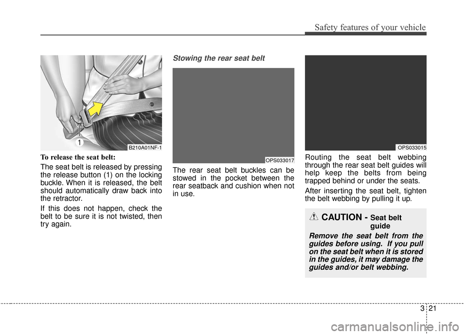 KIA Soul 2015 2.G Owners Guide 321
Safety features of your vehicle
To release the seat belt:
The seat belt is released by pressing
the release button (1) on the locking
buckle. When it is released, the belt
should automatically dra KIA Soul 2015 2.G Owners Guide 321
Safety features of your vehicle
To release the seat belt:
The seat belt is released by pressing
the release button (1) on the locking
buckle. When it is released, the belt
should automatically dra