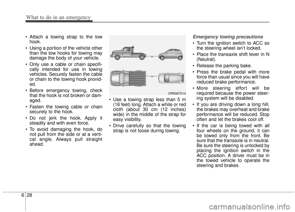 KIA Soul 2015 2.G Owners Manual What to do in an emergency
28
6
Attach a towing strap to the tow
hook.
Using a portion of the vehicle other than the tow hooks for towing may
damage the body of your vehicle.
Only use a cable or ch KIA Soul 2015 2.G Owners Manual What to do in an emergency
28
6
Attach a towing strap to the tow
hook.
Using a portion of the vehicle other than the tow hooks for towing may
damage the body of your vehicle.
Only use a cable or ch
