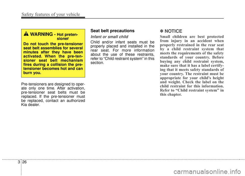 KIA Soul 2015 2.G Owners Manual Safety features of your vehicle
26
3
Pre-tensioners are designed to oper-
ate only one time. After activation,
pre-tensioner seat belts must be
replaced. If the pre-tensioner must
be replaced, contact
