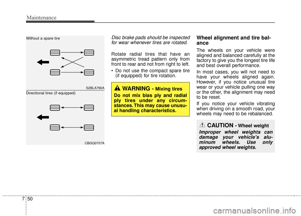 KIA Soul 2015 2.G Owners Manual Maintenance
50
7
Disc brake pads should be inspected
for wear whenever tires are rotated.
Rotate radial tires that have an
asymmetric tread pattern only from
front to rear and not from right to left.
