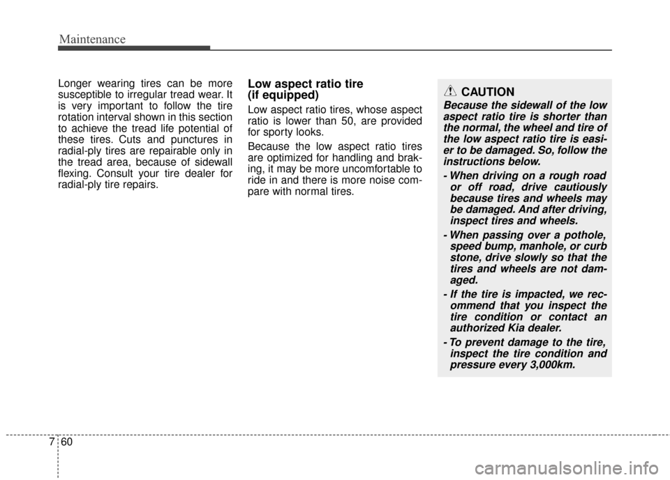 KIA Soul 2015 2.G Owners Manual Maintenance
60
7
Longer wearing tires can be more
susceptible to irregular tread wear. It
is very important to follow the tire
rotation interval shown in this section
to achieve the tread life potenti KIA Soul 2015 2.G Owners Manual Maintenance
60
7
Longer wearing tires can be more
susceptible to irregular tread wear. It
is very important to follow the tire
rotation interval shown in this section
to achieve the tread life potenti