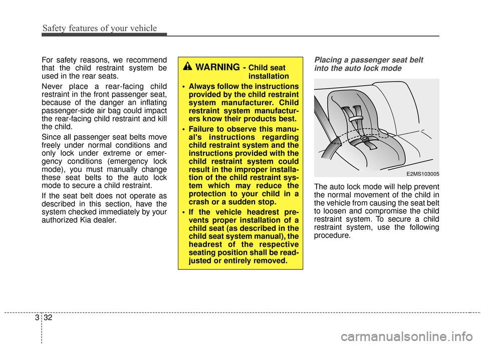 KIA Soul 2015 2.G Service Manual Safety features of your vehicle
32
3
For safety reasons, we recommend
that the child restraint system be
used in the rear seats.
Never place a rear-facing child
restraint in the front passenger seat,
