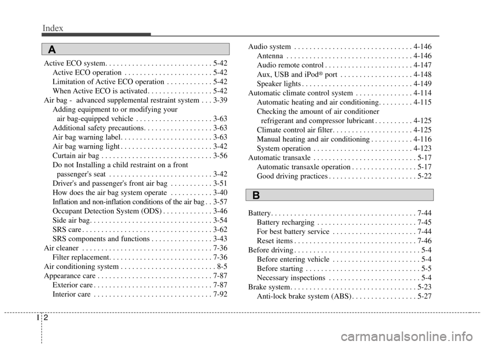 KIA Soul 2015 2.G Owners Manual Index
2I
Active ECO system. . . . . . . . . . . . . . . . . . . . . . . . . . . . 5-42Active ECO operation . . . . . . . . . . . . . . . . . . . . . . . 5-42
Limitation of Active ECO operation . . . .