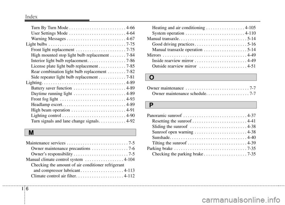 KIA Soul 2015 2.G Owners Manual Index
6I
Turn By Turn Mode . . . . . . . . . . . . . . . . . . . . . . . . . 4-66
User Settings Mode . . . . . . . . . . . . . . . . . . . . . . . . . 4-64
Warning Messages . . . . . . . . . . . . . .