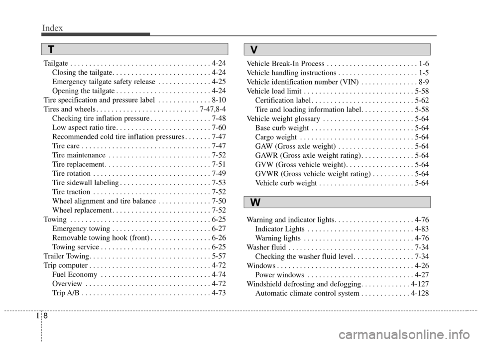 KIA Soul 2015 2.G Owners Manual Index
8I
Tailgate . . . . . . . . . . . . . . . . . . . . . . . . . . . . . . . . . . . . \
. 4-24Closing the tailgate. . . . . . . . . . . . . . . . . . . . . . . . . . 4-24
Emergency tailgate safety