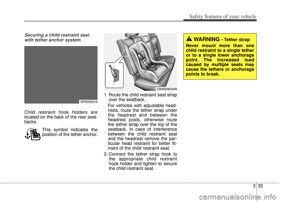 KIA Soul 2015 2.G Owners Manual 335
Safety features of your vehicle
Securing a child restraint seatwith tether anchor system 
Child restraint hook holders are
located on the back of the rear seat-
backs.
This symbol indicates the
po