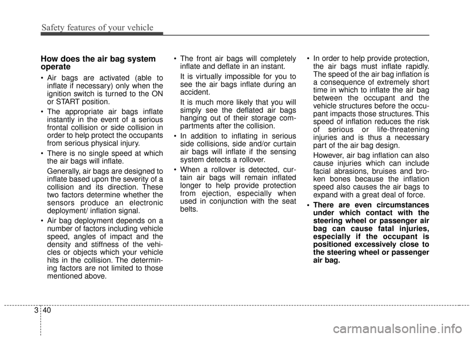 KIA Soul 2015 2.G Owners Manual Safety features of your vehicle
40
3
How does the air bag system
operate 
 Air bags are activated (able to
inflate if necessary) only when the
ignition switch is turned to the ON
or START position.
 T