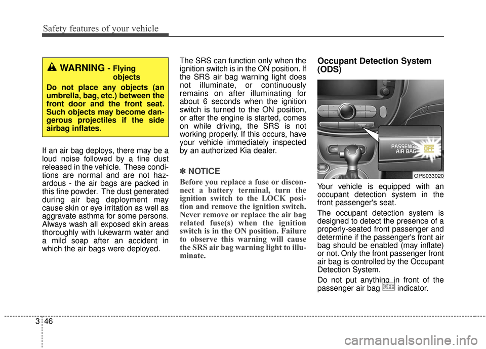 KIA Soul 2015 2.G Owners Manual Safety features of your vehicle
46
3
If an air bag deploys, there may be a
loud noise followed by a fine dust
released in the vehicle. These condi-
tions are normal and are not haz-
ardous - the air b