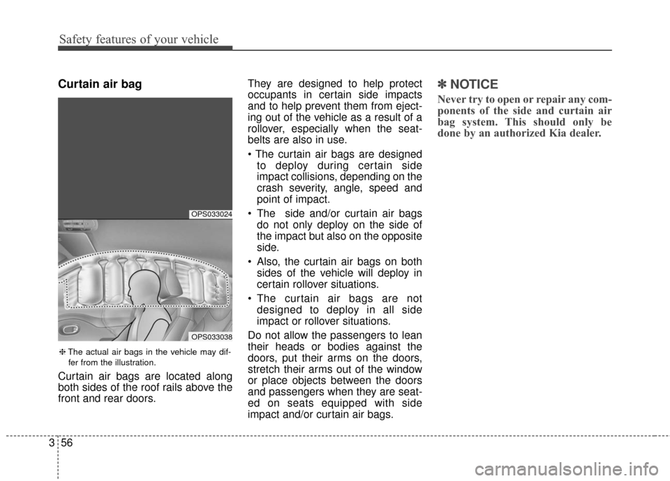KIA Soul 2015 2.G Manual PDF Safety features of your vehicle
56
3
Curtain air bag
Curtain air bags are located along
both sides of the roof rails above the
front and rear doors. They are designed to help protect
occupants in cert KIA Soul 2015 2.G Manual PDF Safety features of your vehicle
56
3
Curtain air bag
Curtain air bags are located along
both sides of the roof rails above the
front and rear doors. They are designed to help protect
occupants in cert