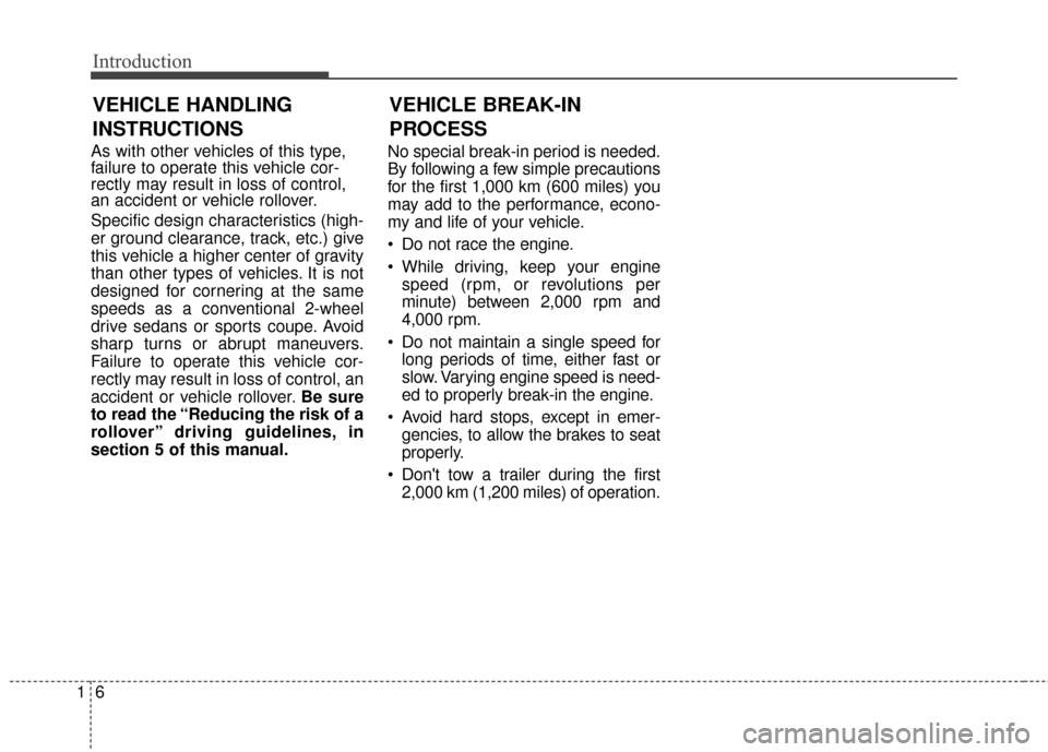 KIA Soul 2015 2.G Owners Manual Introduction
61
As with other vehicles of this type,
failure to operate this vehicle cor-
rectly may result in loss of control,
an accident or vehicle rollover.
Specific design characteristics (high-
KIA Soul 2015 2.G Owners Manual Introduction
61
As with other vehicles of this type,
failure to operate this vehicle cor-
rectly may result in loss of control,
an accident or vehicle rollover.
Specific design characteristics (high-