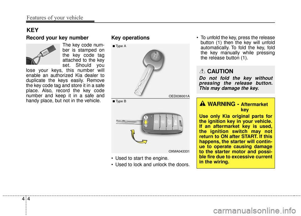 KIA Soul 2015 2.G Owners Manual Features of your vehicle
44
Record your key number
The key code num-
ber is stamped on
the key code tag
attached to the key
set. Should you
lose your keys, this number will
enable an authorized Kia de