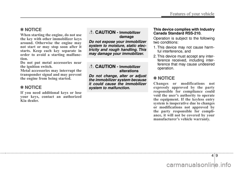 KIA Soul 2015 2.G Owners Manual 49
Features of your vehicle
✽
✽NOTICE
When starting the engine, do not use
the key with other immobilizer keys
around. Otherwise the engine may
not start or may stop soon after it
starts. Keep eac