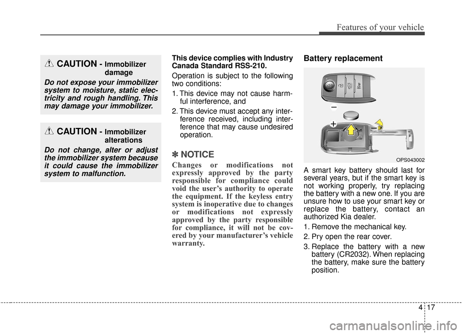 KIA Soul 2015 2.G Owners Manual 417
Features of your vehicle
This device complies with Industry
Canada Standard RSS-210.
Operation is subject to the following
two conditions:
1. This device may not cause harm-ful interference, and 
