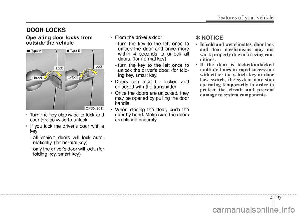 KIA Soul 2015 2.G Owners Manual 419
Features of your vehicle
DOOR LOCKS 
.Operating door locks from
outside the vehicle 
 Turn the key clockwise to lock andcounterclockwise to unlock.
 If you lock the drivers door with a key
- all 