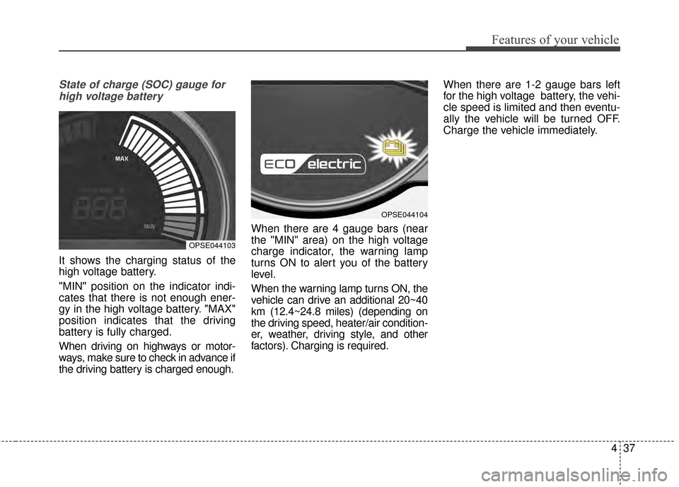 KIA Soul EV 2015 2.G Owners Manual 437
Features of your vehicle
State of charge (SOC) gauge forhigh voltage battery
It shows the charging status of the
high voltage battery.
"MIN" position on the indicator indi-
cates that there is not