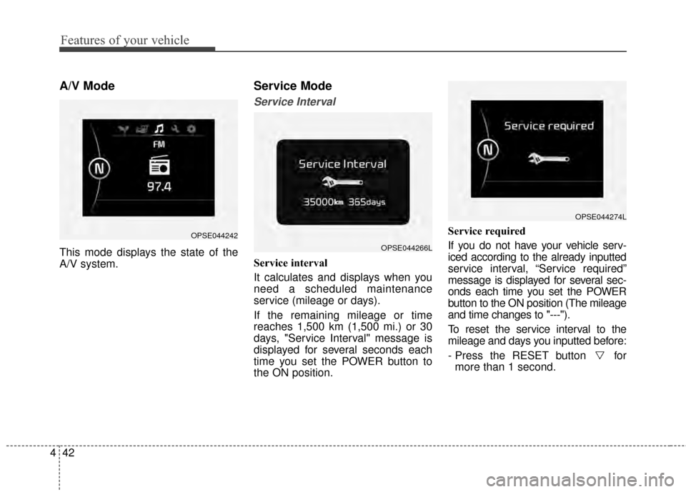 KIA Soul EV 2015 2.G Owners Manual Features of your vehicle
42
4
A/V Mode
This mode displays the state of the
A/V system.
Service Mode
Service Interval
Service interval
It calculates and displays when you
need a scheduled maintenance
s