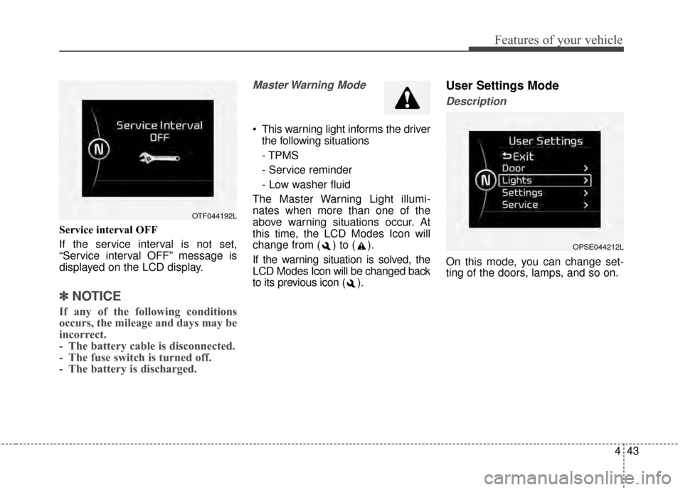 KIA Soul EV 2015 2.G Owners Manual 443
Features of your vehicle
Service interval OFF
If the service interval is not set,
“Service interval OFF” message is
displayed on the LCD display.
✽ ✽NOTICE
If any of the following conditi KIA Soul EV 2015 2.G Owners Manual 443
Features of your vehicle
Service interval OFF
If the service interval is not set,
“Service interval OFF” message is
displayed on the LCD display.
✽ ✽NOTICE
If any of the following conditi