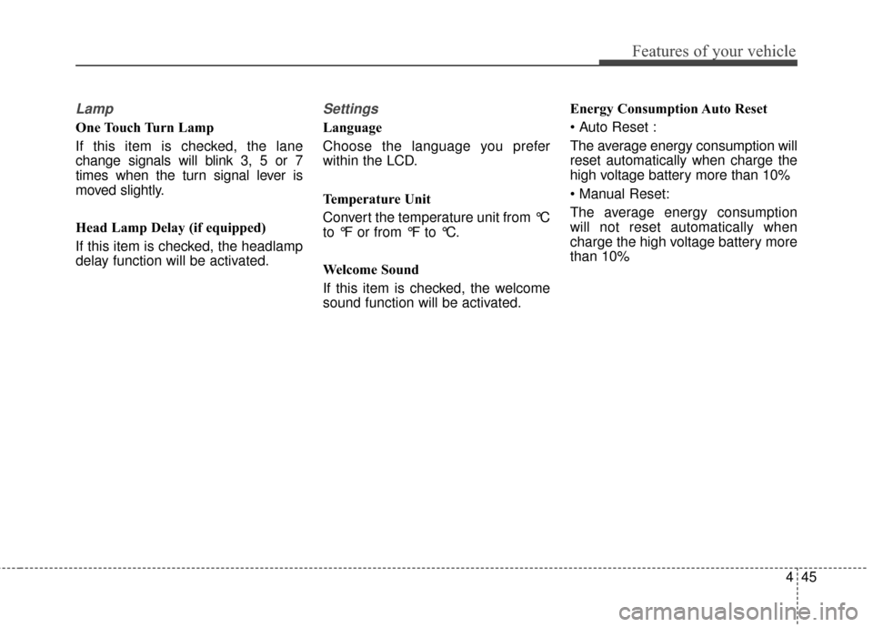 KIA Soul EV 2015 2.G Owners Manual 445
Features of your vehicle
Lamp
One Touch Turn Lamp
If this item is checked, the lane
change signals will blink 3, 5 or 7
times when the turn signal lever is
moved slightly.
Head Lamp Delay (if equi