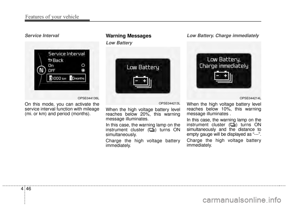 KIA Soul EV 2015 2.G Owners Manual Features of your vehicle
46
4
Service Interval
On this mode, you can activate the
service interval function with mileage
(mi. or km) and period (months).
Warning Messages
Low Battery
When the high vol KIA Soul EV 2015 2.G Owners Manual Features of your vehicle
46
4
Service Interval
On this mode, you can activate the
service interval function with mileage
(mi. or km) and period (months).
Warning Messages
Low Battery
When the high vol