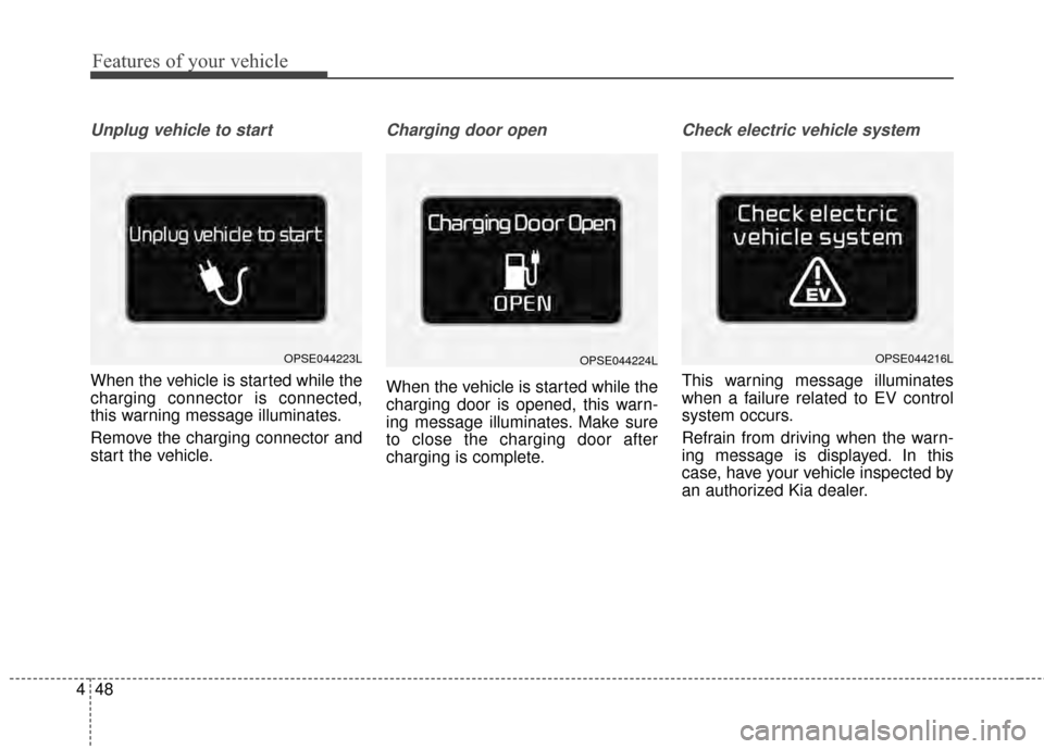 KIA Soul EV 2015 2.G Owners Manual Features of your vehicle
48
4
Unplug vehicle to start
When the vehicle is started while the
charging connector is connected,
this warning message illuminates.
Remove the charging connector and
start t KIA Soul EV 2015 2.G Owners Manual Features of your vehicle
48
4
Unplug vehicle to start
When the vehicle is started while the
charging connector is connected,
this warning message illuminates.
Remove the charging connector and
start t