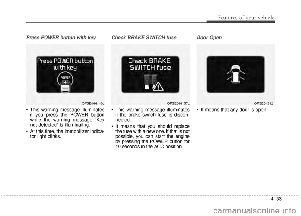 KIA Soul EV 2015 2.G Owners Manual 453
Features of your vehicle
Press POWER button with key
This warning message illuminatesif you press the POWER button
while the warning message “Key
not detected” is illuminating.
At this time, KIA Soul EV 2015 2.G Owners Manual 453
Features of your vehicle
Press POWER button with key
This warning message illuminatesif you press the POWER button
while the warning message “Key
not detected” is illuminating.
At this time,