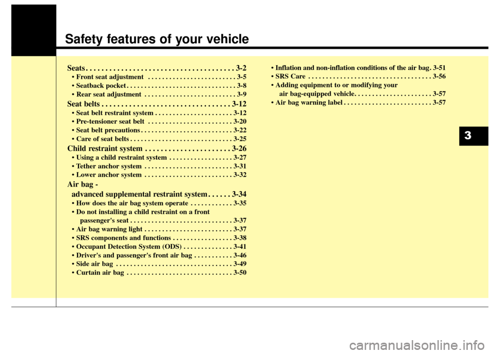 KIA Soul EV 2015 2.G Owners Manual Safety features of your vehicle
Seats . . . . . . . . . . . . . . . . . . . . . . . . . . . . . . . . . . . . \
. . 3-2
• Front seat adjustment  . . . . . . . . . . . . . . . . . . . . . . . . . 3-5
