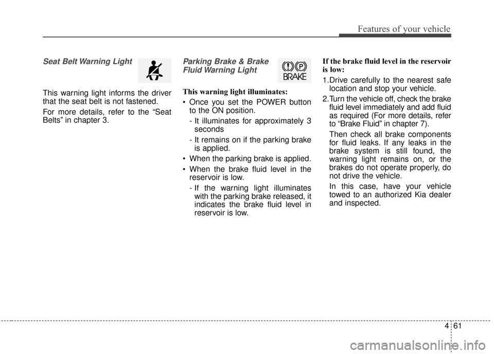 KIA Soul EV 2015 2.G Owners Manual 461
Features of your vehicle
Seat Belt Warning Light
This warning light informs the driver
that the seat belt is not fastened.
For more details, refer to the “Seat
Belts” in chapter 3.
Parking Bra