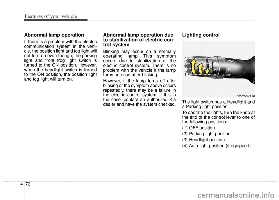 KIA Soul EV 2015 2.G Owners Manual Features of your vehicle
76
4
Abnormal lamp operation
If there is a problem with the electric
communication system in the vehi-
cle, the position light and fog light will
not turn on even though, the KIA Soul EV 2015 2.G Owners Manual Features of your vehicle
76
4
Abnormal lamp operation
If there is a problem with the electric
communication system in the vehi-
cle, the position light and fog light will
not turn on even though, the