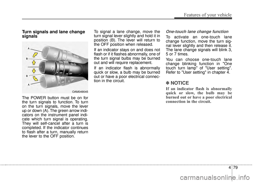 KIA Soul EV 2015 2.G Owners Manual 479
Features of your vehicle
Turn signals and lane change
signals
The POWER button must be on for
the turn signals to function. To turn
on the turn signals, move the lever
up or down (A). The green ar