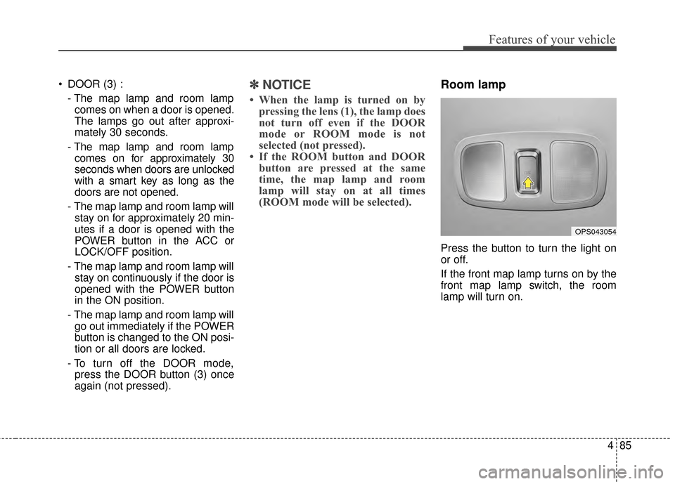 KIA Soul EV 2015 2.G Owners Manual 485
Features of your vehicle
 DOOR (3) :- The map lamp and room lampcomes on when a door is opened.
The lamps go out after approxi-
mately 30 seconds.
- The map lamp and room lamp comes on for approxi