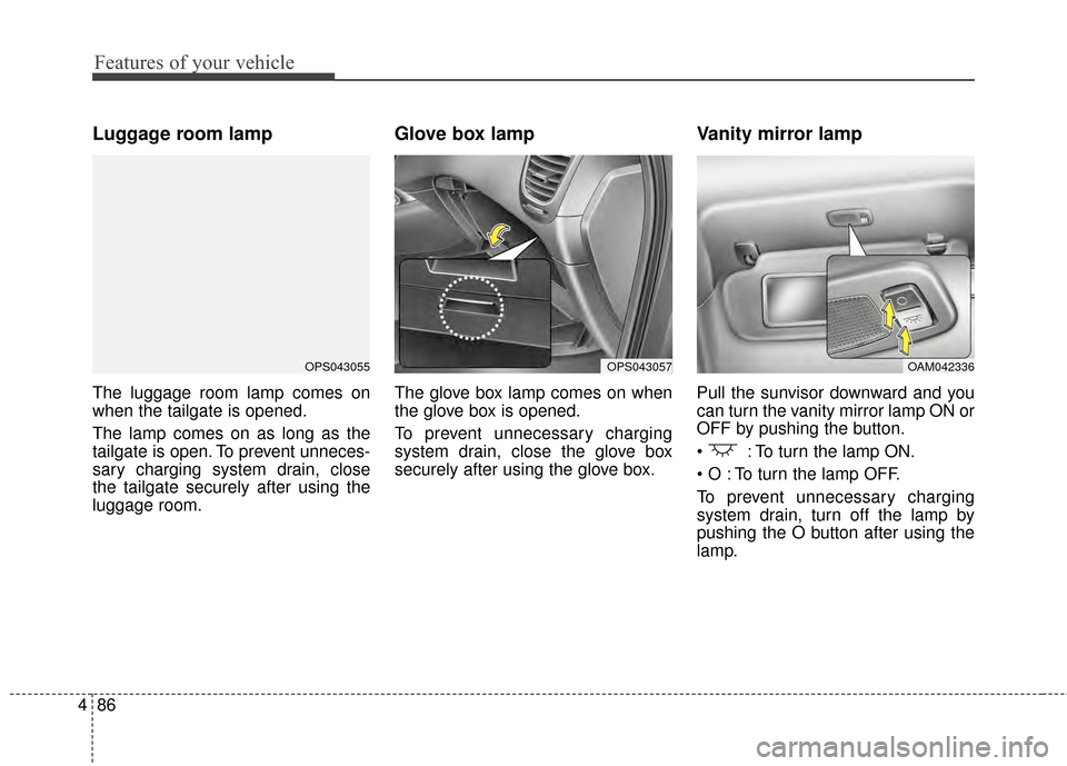 KIA Soul EV 2015 2.G Owners Manual Features of your vehicle
86
4
Luggage room lamp
The luggage room lamp comes on
when the tailgate is opened.
The lamp comes on as long as the
tailgate is open. To prevent unneces-
sary charging system KIA Soul EV 2015 2.G Owners Manual Features of your vehicle
86
4
Luggage room lamp
The luggage room lamp comes on
when the tailgate is opened.
The lamp comes on as long as the
tailgate is open. To prevent unneces-
sary charging system