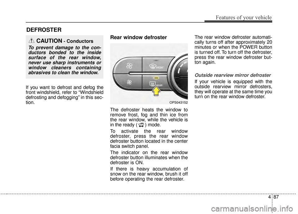 KIA Soul EV 2015 2.G Owners Manual 487
Features of your vehicle
If you want to defrost and defog the
front windshield, refer to “Windshield
defrosting and defogging” in this sec-
tion.
Rear window defroster
The defroster heats the KIA Soul EV 2015 2.G Owners Manual 487
Features of your vehicle
If you want to defrost and defog the
front windshield, refer to “Windshield
defrosting and defogging” in this sec-
tion.
Rear window defroster
The defroster heats the